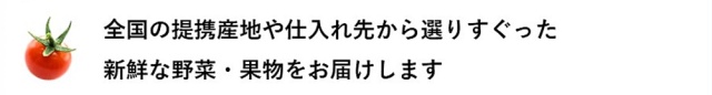 全国の提携産地や仕入れ先から選りすぐった新鮮な野菜・果物をお届けします